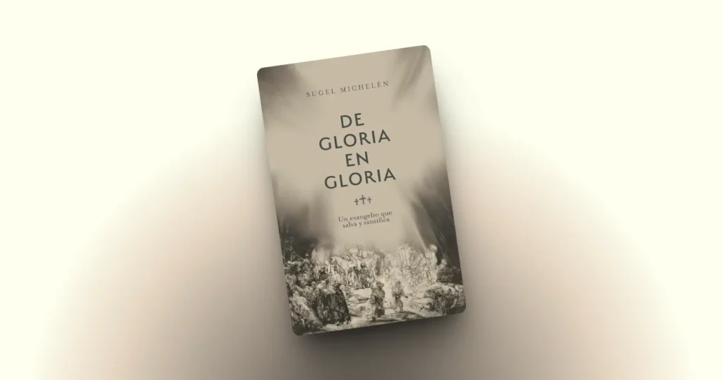 de gloria en gloria sugel michelen sola lectura blog cristiano