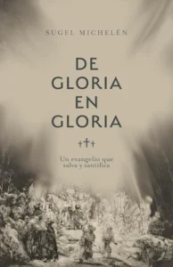 De gloria en gloria: Un evangelio que salva y santifica